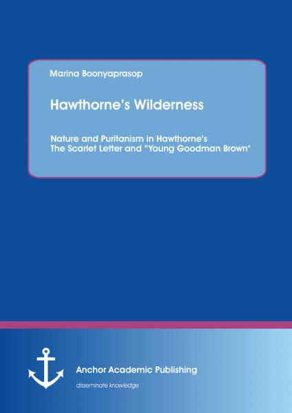 Hawthorne’s Wilderness: Nature and Puritanism in Hawthorne’s The Scarlet Letter and “Young Goodman B