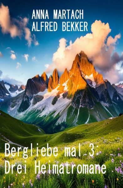 Bergliebe mal 3: Drei Heimatromane