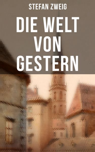 Stefan Zweig: Die Welt von Gestern