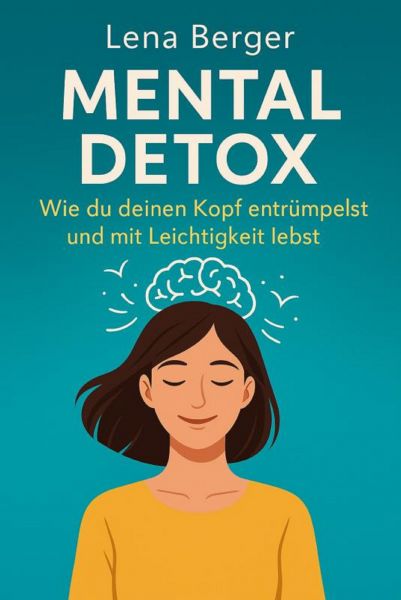 "Mental Detox – Wie du deinen Kopf entrümpelst und mit Leichtigkeit lebst"