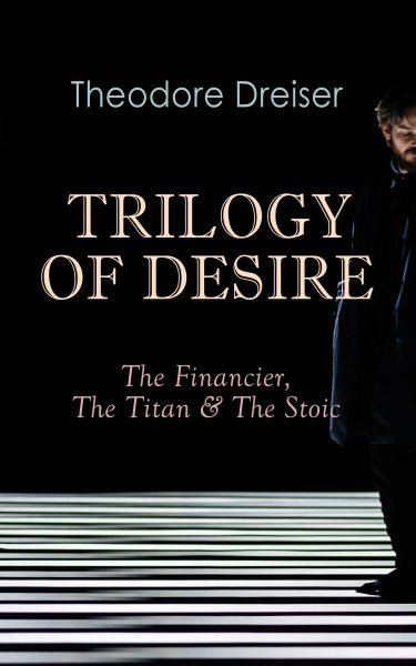 TRILOGY OF DESIRE - The Financier, The Titan & The Stoic