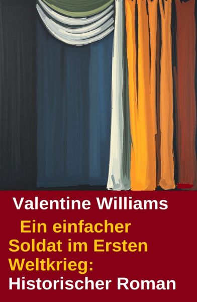 Ein einfacher Soldat im Ersten Weltkrieg: Historischer Roman