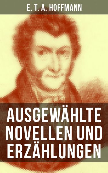 E. T. A. Hoffmann: Ausgewählte Novellen und Erzählungen
