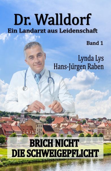 Dr. Walldorf – Ein Landarzt aus Leidenschaft: Band 1: Brich nicht die Schweigepflicht