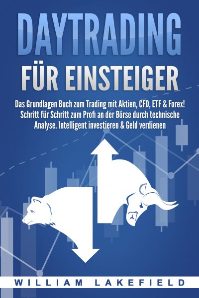 DAYTRADING FÜR EINSTEIGER: Das Grundlagen Buch zum Trading mit Aktien, CFD, ETF & Forex! Schritt für