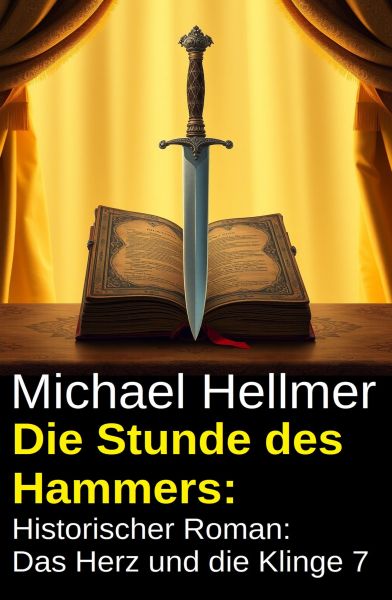 Die Stunde des Hammers: Historischer Roman: Das Herz und die Klinge 7
