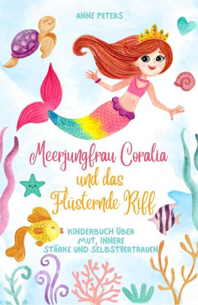 Meerjungfrau Coralia und das Flüsternde Riff: Kinderbuch über Mut, innere Stärke und Selbstvertrauen