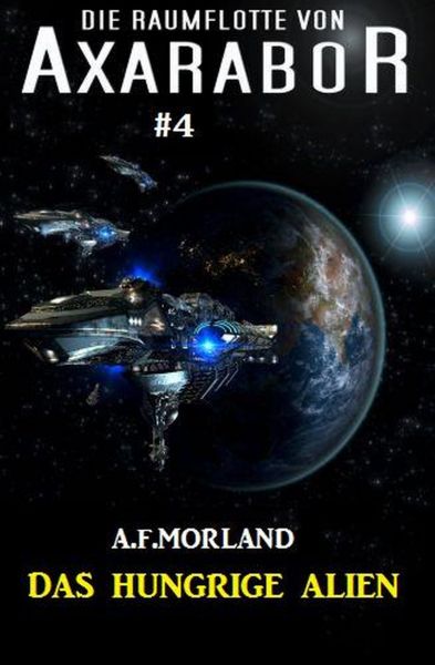 Die Raumflotte von Axarabor #4: Das hungrige Alien