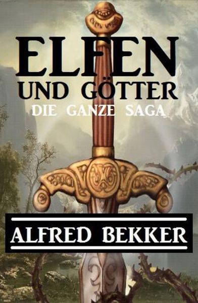 Die ganze Alfred Bekker Saga Elfen und Götter