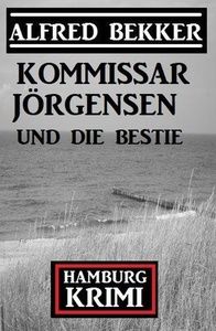 Kommissar Jörgensen und die Bestie: Kommissar Jörgensen Hamburg Krimi