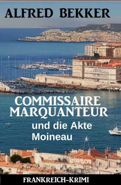 Commissaire Marquanteur und die Akte Moineau: Frankreich Krimi