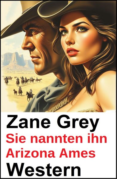 Sie nannten ihn Arizona Ames: Zane Grey Western