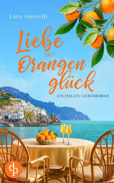 Liebe mit Orangenglück | Ein romantischer Liebesroman mit Dolce Vita am Gardasee