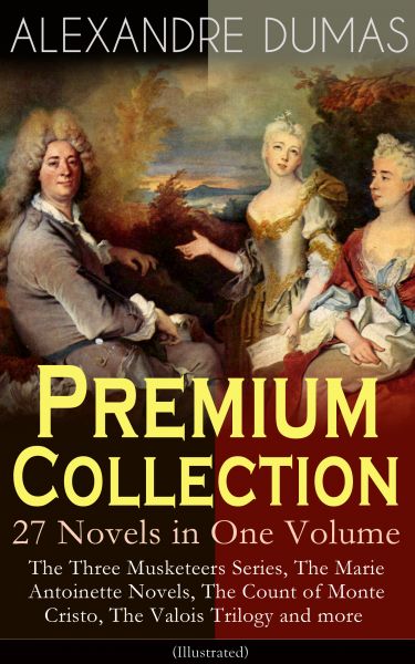 ALEXANDRE DUMAS Premium Collection - 27 Novels in One Volume: The Three Musketeers Series, The Marie