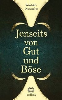 Friedrich Nietzsche: Jenseits von Gut und Böse (Novelaris Klassik)