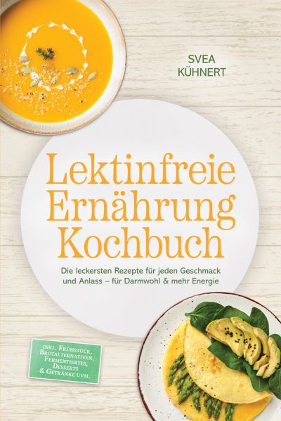 Lektinfreie Ernährung Kochbuch: Die leckersten Rezepte für jeden Geschmack und Anlass – für Darmwohl