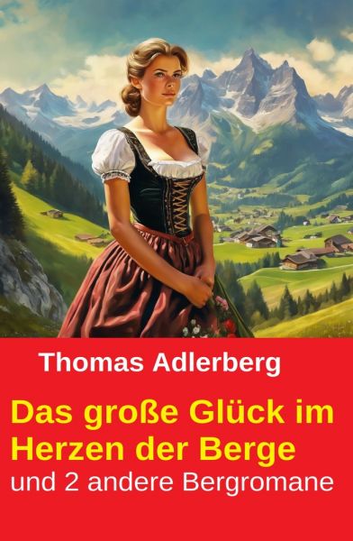 Das große Glück im Herzen der Berge und 2 andere Bergromane