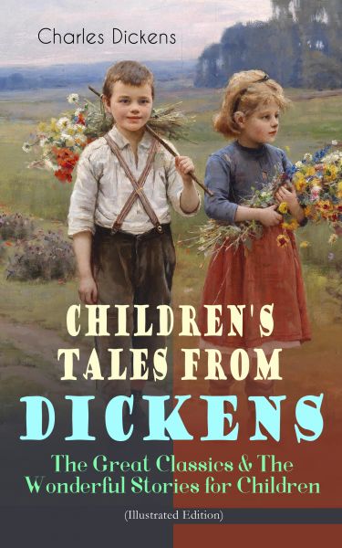 Children's Tales from Dickens – The Great Classics & The Wonderful Stories for Children (Illustrated