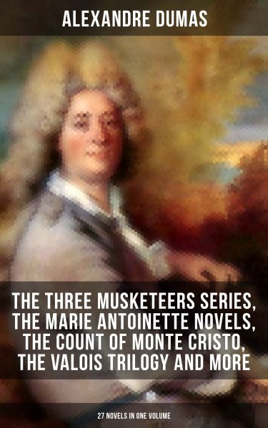 ALEXANDRE DUMAS: The Three Musketeers Series, The Marie Antoinette Novels, The Count of Monte Cristo