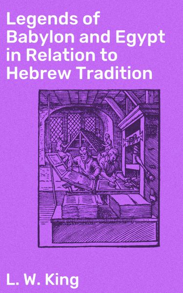Legends of Babylon and Egypt in Relation to Hebrew Tradition