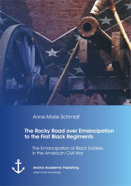 The Rocky Road over Emancipation to the First Black Regiments: The Emancipation of Black Soldiers in