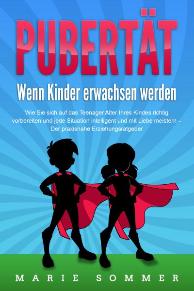 PUBERTÄT - Wenn Kinder erwachsen werden: Wie Sie sich auf das Teenager Alter Ihres Kindes richtig vo