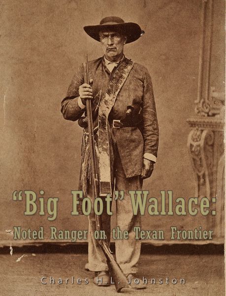 "Big Foot" Wallace: Noted Ranger on the Texan Frontier