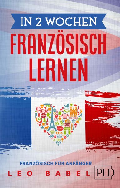 In 2 Wochen Französisch lernen - Französisch für Anfänger