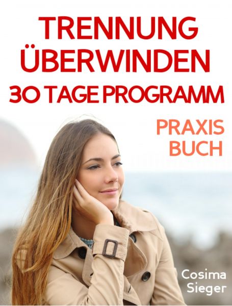 Trennung: TRENNUNG ÜBERWINDEN IN 30 TAGEN! Wie Sie nach einer Trennung wieder stark werden, zurück z