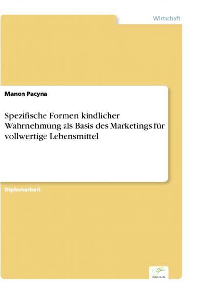 Spezifische Formen kindlicher Wahrnehmung als Basis des Marketings für vollwertige Lebensmittel