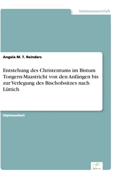 Entstehung des Christentums im Bistum Tongern-Maastricht von den Anfängen bis zur Verlegung des Bisc