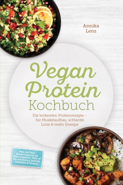 Vegan Protein Kochbuch: Die leckersten Proteinrezepte – für Muskelaufbau, schlanke Linie & mehr Ener