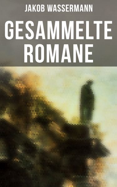 Gesammelte Romane von Jakob Wassermann