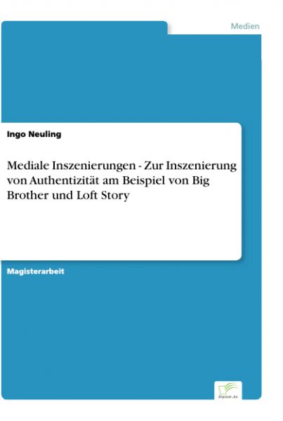 Mediale Inszenierungen - Zur Inszenierung von Authentizität am Beispiel von Big Brother und Loft Sto