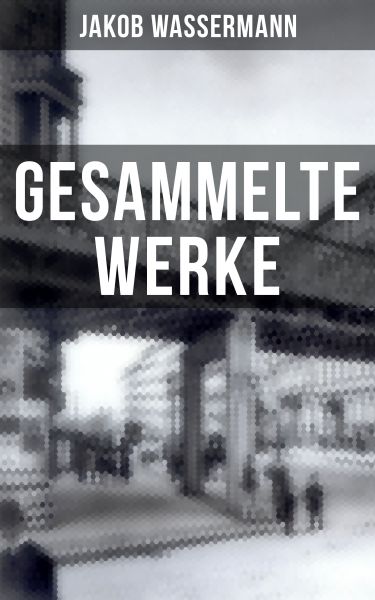 Gesammelte Werke von Jakob Wassermann