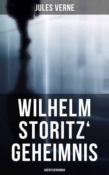 Wilhelm Storitz' Geheimnis: Abenteuerroman
