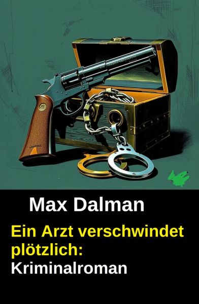Ein Arzt verschwindet plötzlich: Kriminalroman
