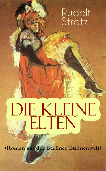 Die kleine Elten (Roman aus der Berliner Bühnenwelt)