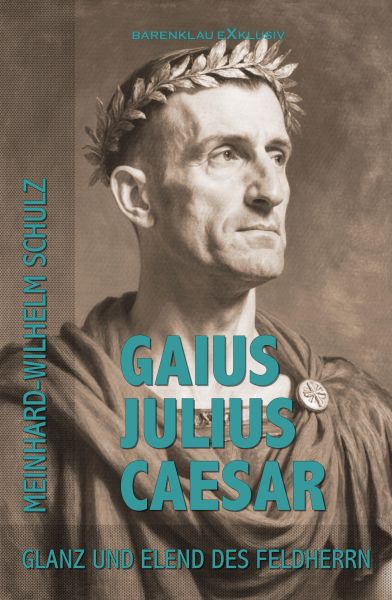 Gaius Julius Caesar – Glanz und Elend des Feldherrn