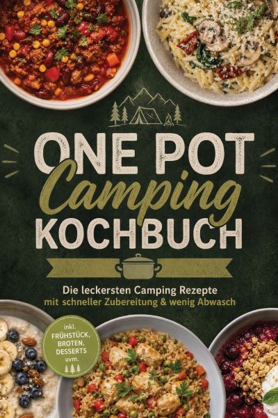 One Pot Camping Kochbuch: Die leckersten Camping Rezepte mit schneller Zubereitung & wenig Abwasch –