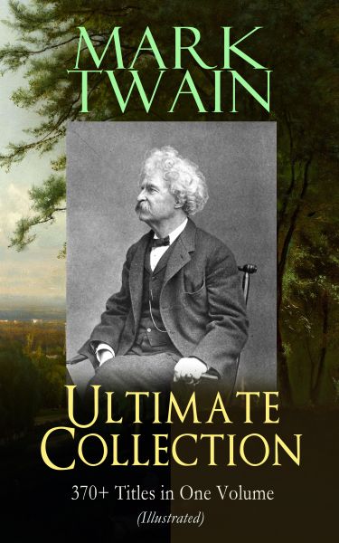 MARK TWAIN Ultimate Collection: 370+ Titles in One Volume (Illustrated)