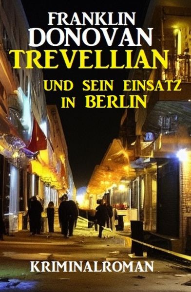 Trevellian und sein Einsatz in Berlin: Kriminalroman