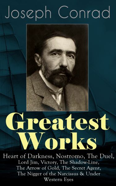 Greatest Works of Joseph Conrad: Heart of Darkness, Nostromo, The Duel, Lord Jim, Victory, The Shado