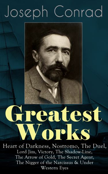 Greatest Works of Joseph Conrad: Heart of Darkness, Nostromo, The Duel, Lord Jim, Victory, The Shado