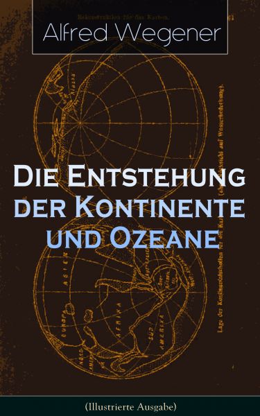 Die Entstehung der Kontinente und Ozeane (Illustrierte Ausgabe)