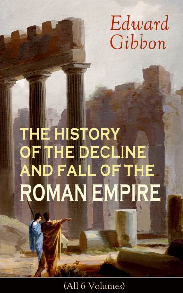 THE HISTORY OF THE DECLINE AND FALL OF THE ROMAN EMPIRE (All 6 Volumes)