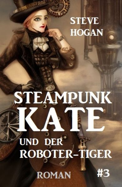 Steampunk Kate und der Roboter-Tiger: Steampunk Kate 3