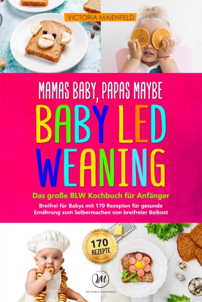 Mamas Baby, Papas maybe - Baby led Weaning – das große BLW Kochbuch für Anfänger