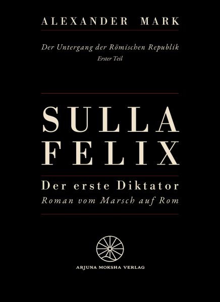 Sulla Felix – Roms erster Diktator – Der Marsch auf Rom 88 v. Chr. – Aufstieg, Bürgerkrieg und Dikta