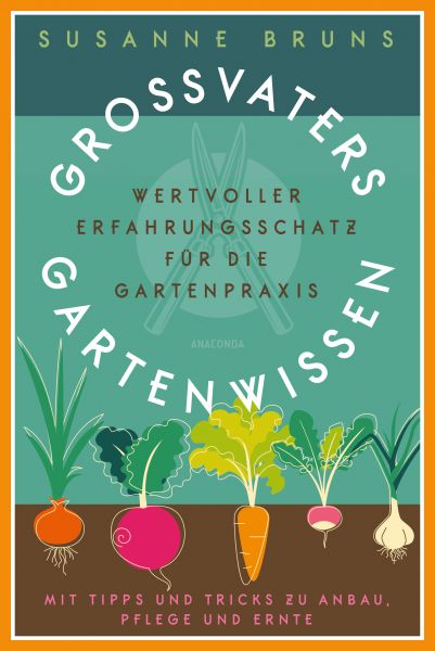 Großvaters Gartenwissen. Wertvoller Erfahrungsschatz für die Gartenpraxis. Mit Tipps und Tricks zu A